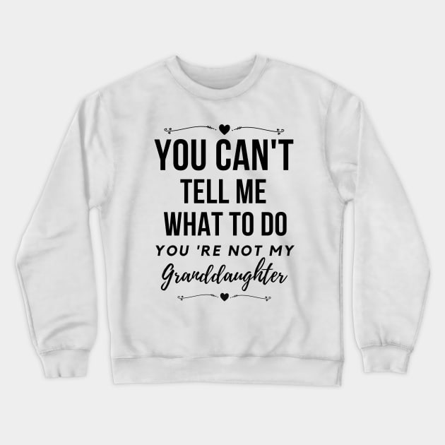 You can't tell me what to do,You're not my granddaughter Crewneck Sweatshirt by Lekrock Shop